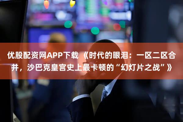 优股配资网APP下载 《时代的眼泪：一区二区合并，沙巴克皇宫史上最卡顿的“幻灯片之战”》