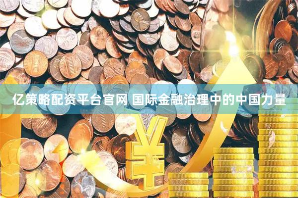 亿策略配资平台官网 国际金融治理中的中国力量