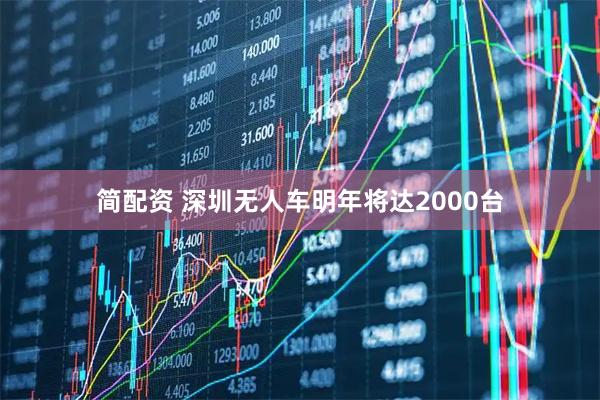 简配资 深圳无人车明年将达2000台